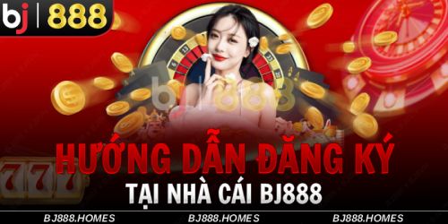 Hướng Dẫn Đăng Ký Tài Khoản BJ888