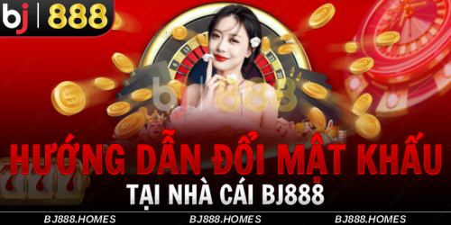 Hướng Dẫn Đổi Mật Khẩu BJ888