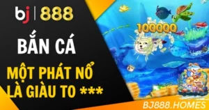 Bắn Cá BJ888: Một Phát Nổ, Giàu To