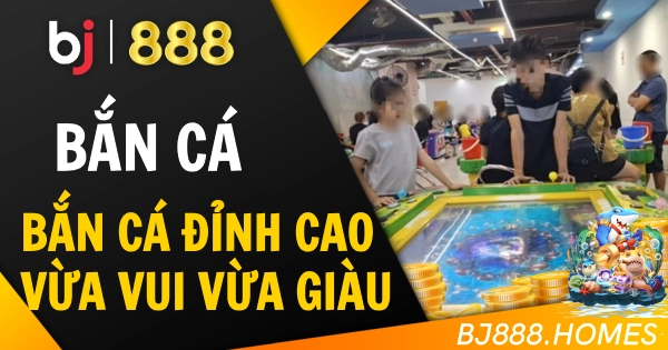 Bắn Cá Đỉnh Cao, Vừa Vui Vừa Giàu