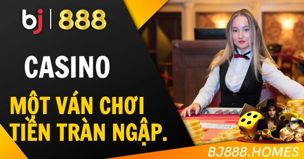 Casino BJ888: Một Ván Chơi, Tiền Tràn Ngập Tay