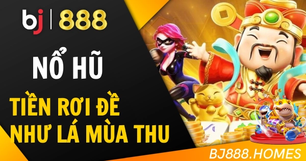 Nổ Hũ BJ888: Tiền Rơi Đều Như Lá Mùa Thu