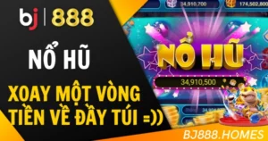 Nổ Hũ BJ888: Xoay Một Vòng, Tiền Về Đầy Túi