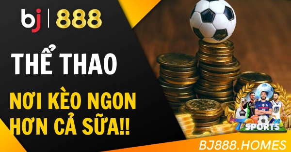 Thể Thao, Nơi Kèo Ngon Hơn Cả Trà Sữa