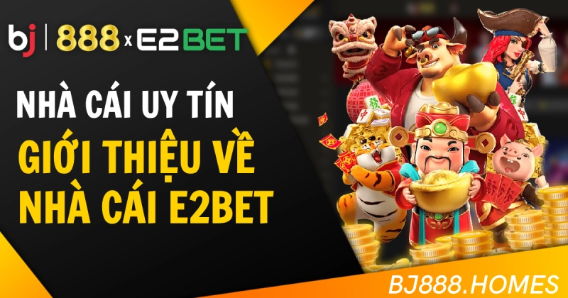 Giới Thiệu Về E2BET Và Thương Hiệu